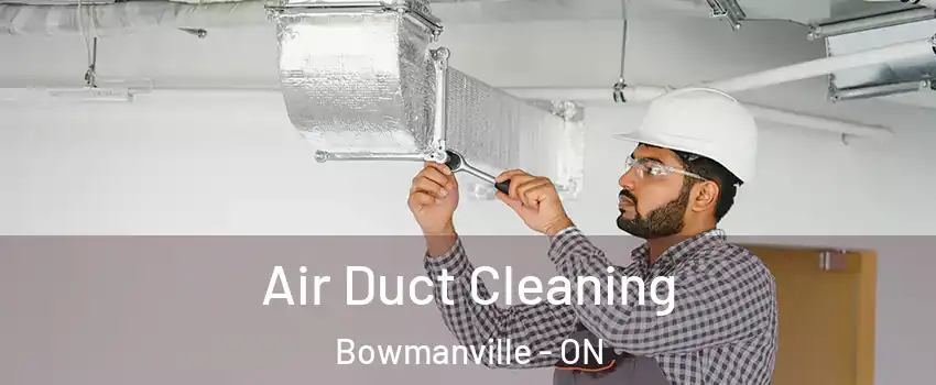 Air Duct Cleaning Bowmanville - ON