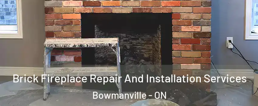 Brick Fireplace Repair And Installation Services Bowmanville - ON