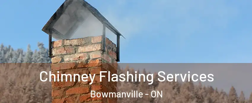 Chimney Flashing Services Bowmanville - ON