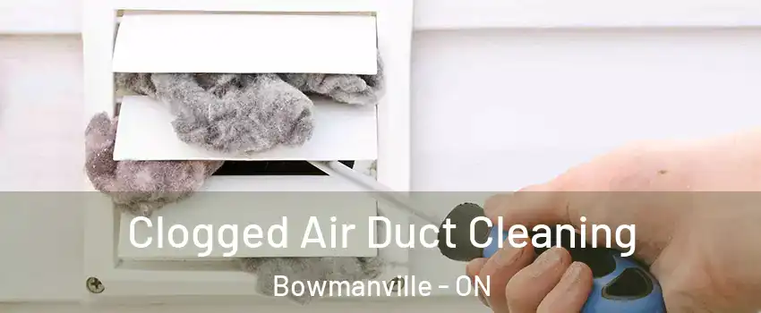 Clogged Air Duct Cleaning Bowmanville - ON