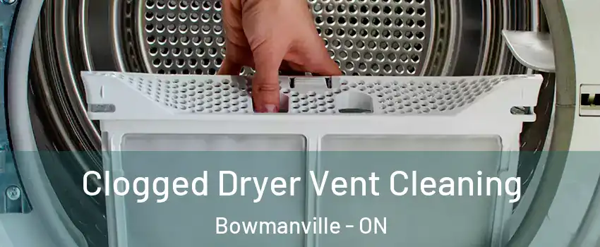 Clogged Dryer Vent Cleaning Bowmanville - ON