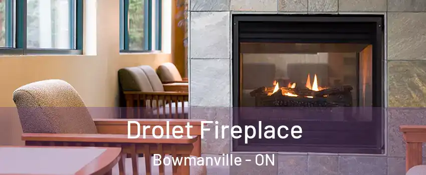 Drolet Fireplace Bowmanville - ON
