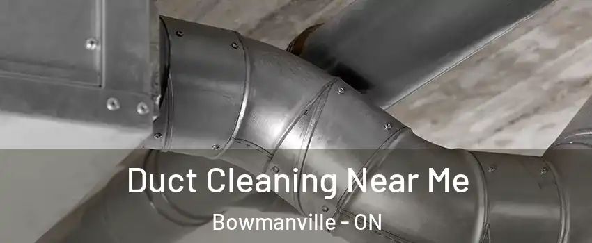 Duct Cleaning Near Me Bowmanville - ON