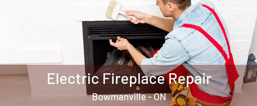 Electric Fireplace Repair Bowmanville - ON