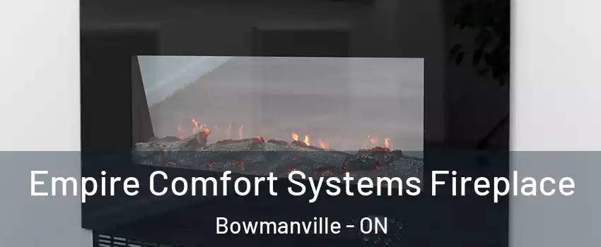 Empire Comfort Systems Fireplace Bowmanville - ON