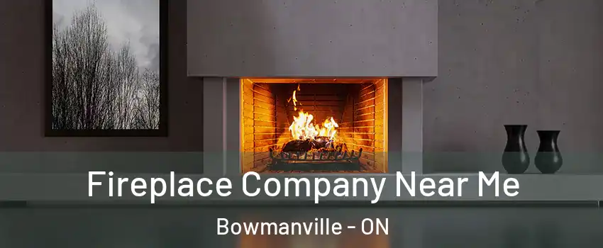 Fireplace Company Near Me Bowmanville - ON