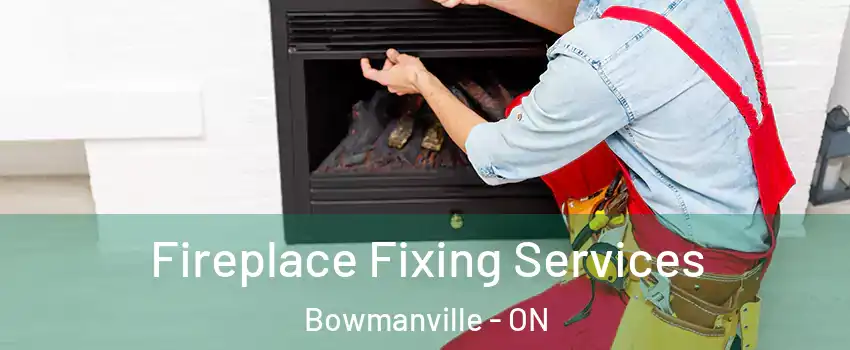 Fireplace Fixing Services Bowmanville - ON