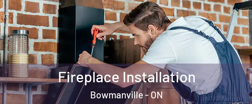 Fireplace Installation Bowmanville - ON