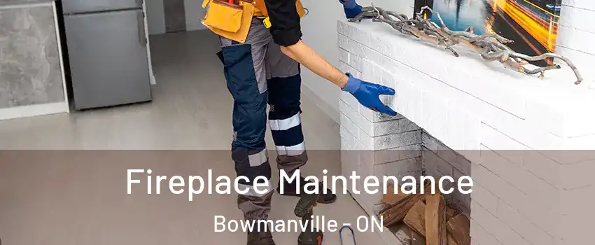 Fireplace Maintenance Bowmanville - ON