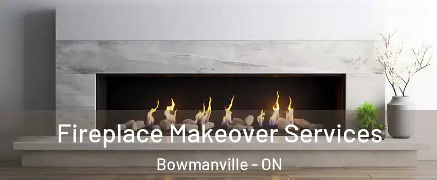 Fireplace Makeover Services Bowmanville - ON