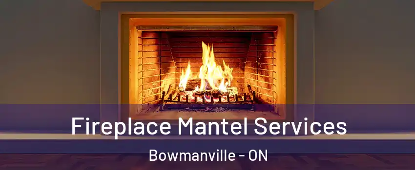  Fireplace Mantel Services Bowmanville - ON