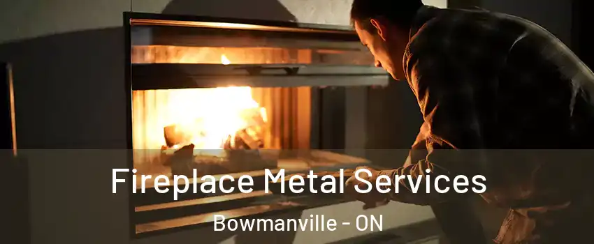 Fireplace Metal Services Bowmanville - ON
