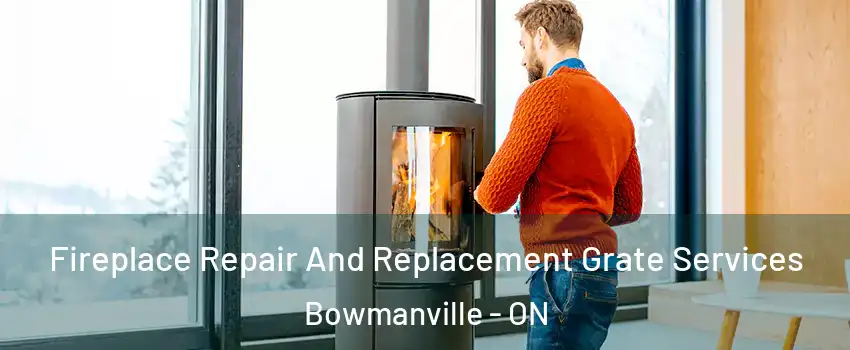 Fireplace Repair And Replacement Grate Services Bowmanville - ON