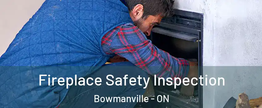 Fireplace Safety Inspection Bowmanville - ON