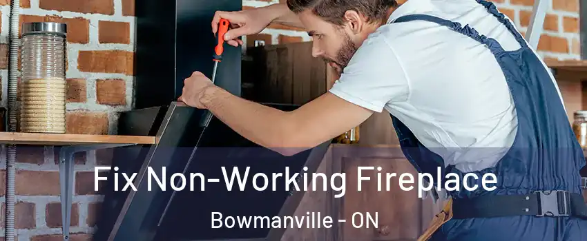 Fix Non-Working Fireplace Bowmanville - ON