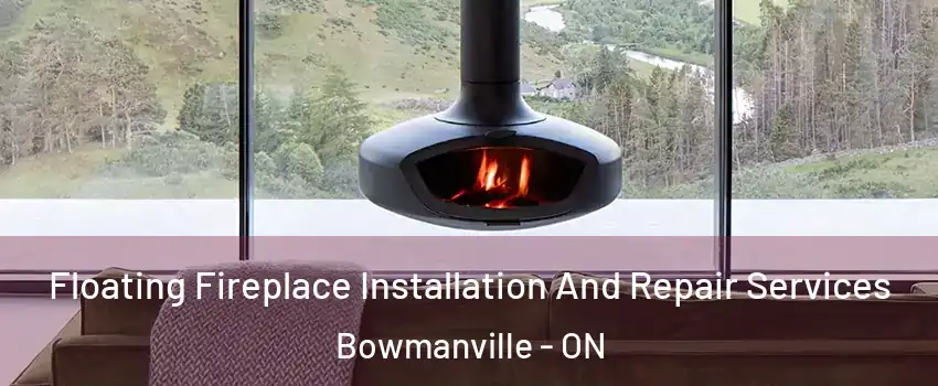 Floating Fireplace Installation And Repair Services Bowmanville - ON