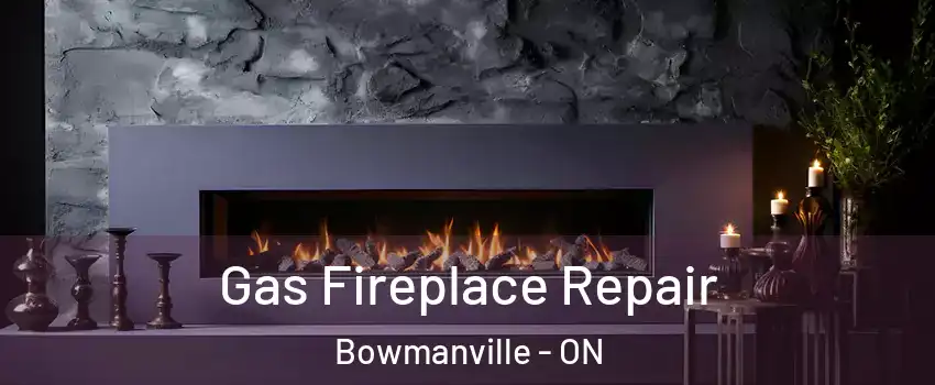 Gas Fireplace Repair Bowmanville - ON
