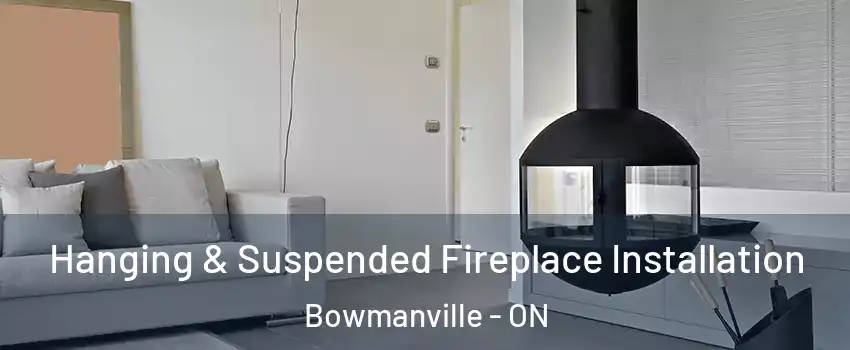 Hanging & Suspended Fireplace Installation Bowmanville - ON