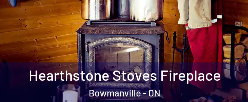 Hearthstone Stoves Fireplace Bowmanville - ON