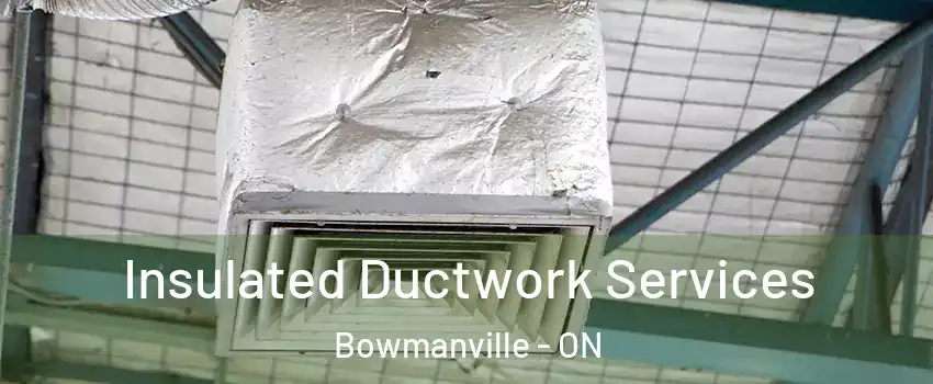 Insulated Ductwork Services Bowmanville - ON