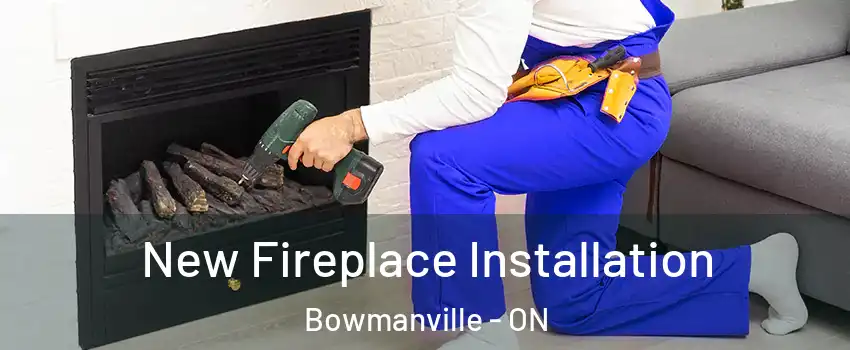 New Fireplace Installation Bowmanville - ON