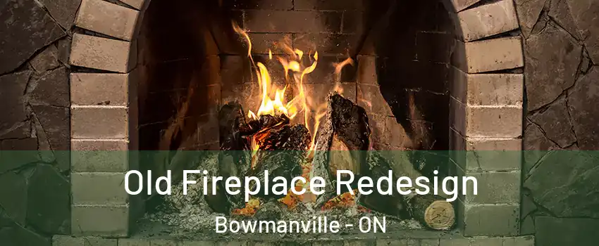 Old Fireplace Redesign Bowmanville - ON