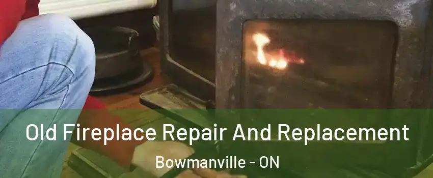 Old Fireplace Repair And Replacement Bowmanville - ON