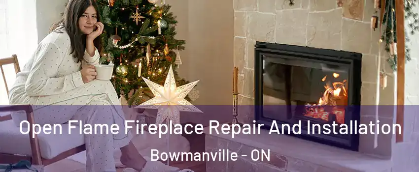 Open Flame Fireplace Repair And Installation Bowmanville - ON