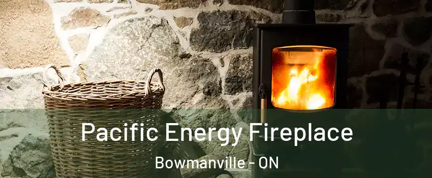 Pacific Energy Fireplace Bowmanville - ON