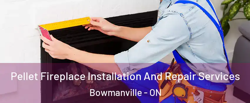 Pellet Fireplace Installation And Repair Services Bowmanville - ON
