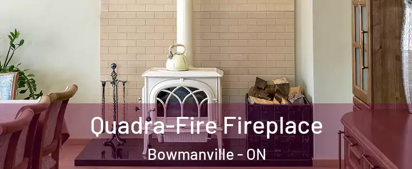 Quadra-Fire Fireplace Bowmanville - ON