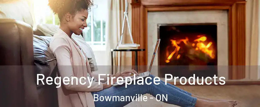 Regency Fireplace Products Bowmanville - ON