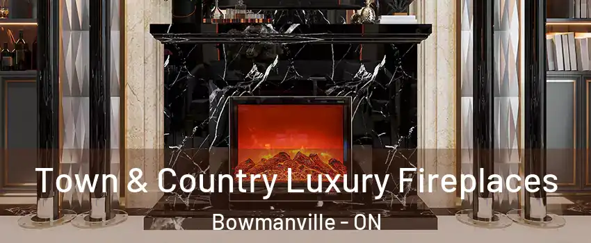 Town & Country Luxury Fireplaces Bowmanville - ON