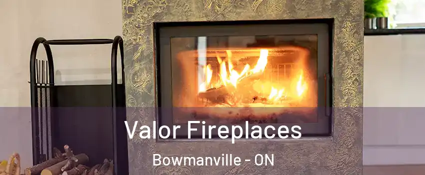 Valor Fireplaces Bowmanville - ON