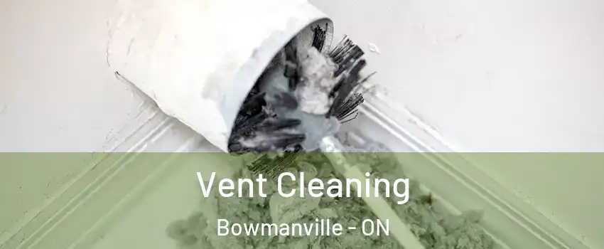 Vent Cleaning Bowmanville - ON