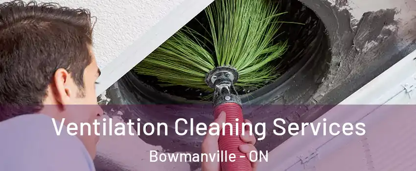 Ventilation Cleaning Services Bowmanville - ON
