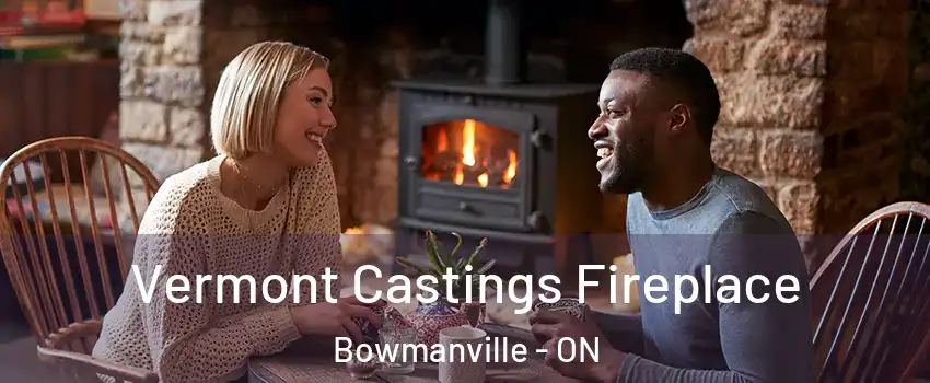 Vermont Castings Fireplace Bowmanville - ON