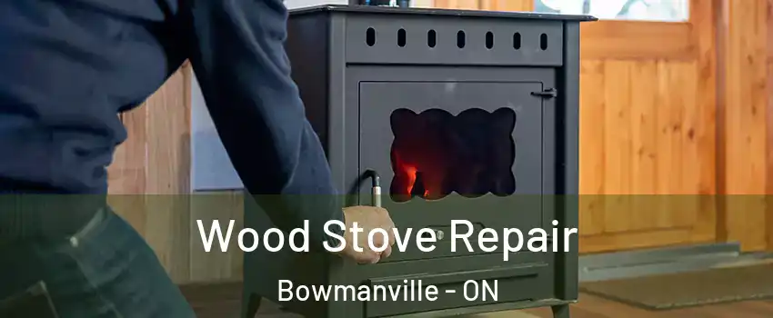 Wood Stove Repair Bowmanville - ON